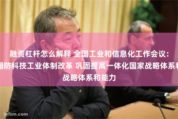 融资杠杆怎么解释 全国工业和信息化工作会议：深化国防科技工业体制改革 巩固提高一体化国家战略体系和能力