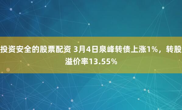投资安全的股票配资 3月4日泉峰转债上涨1%，转股溢价率13.55%