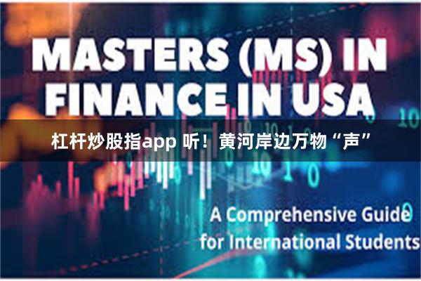 杠杆炒股指app 听！黄河岸边万物“声”