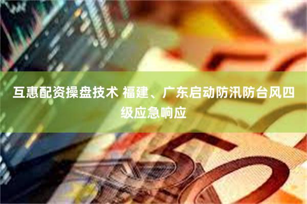 互惠配资操盘技术 福建、广东启动防汛防台风四级应急响应