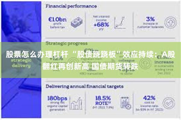股票怎么办理杠杆 “股债跷跷板”效应持续：A股翻红再创新高 国债期货转跌